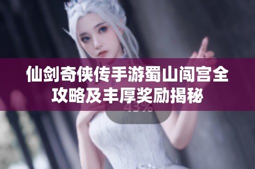 仙剑奇侠传手游蜀山闯宫全攻略及丰厚奖励揭秘