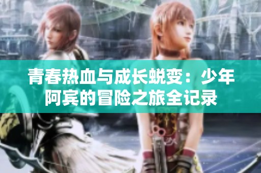 青春热血与成长蜕变：少年阿宾的冒险之旅全记录