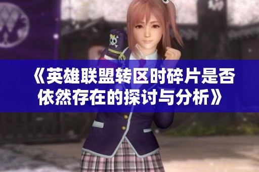 《英雄联盟转区时碎片是否依然存在的探讨与分析》