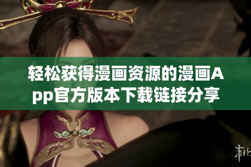 轻松获得漫画资源的漫画App官方版本下载链接分享
