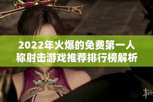 2022年火爆的免费第一人称射击游戏推荐排行榜解析