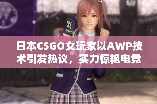日本CSGO女玩家以AWP技术引发热议，实力惊艳电竞圈