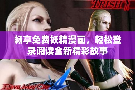 畅享免费妖精漫画，轻松登录阅读全新精彩故事