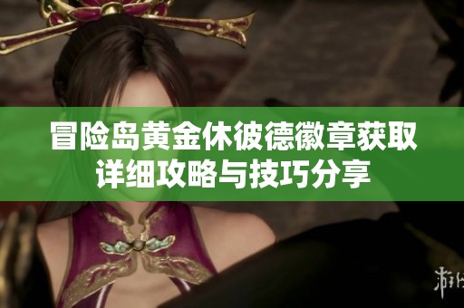 冒险岛黄金休彼德徽章获取详细攻略与技巧分享