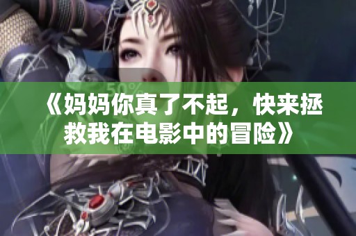 《妈妈你真了不起，快来拯救我在电影中的冒险》
