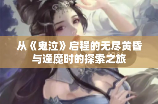 从《鬼泣》启程的无尽黄昏与逢魔时的探索之旅