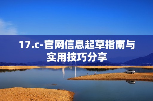 17.c-官网信息起草指南与实用技巧分享