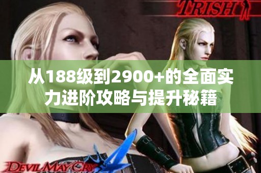 从188级到2900+的全面实力进阶攻略与提升秘籍
