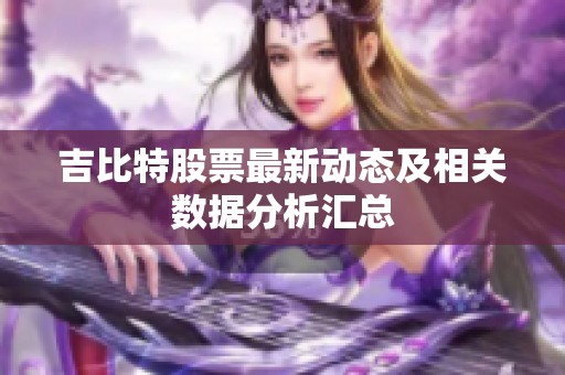 吉比特股票最新动态及相关数据分析汇总
