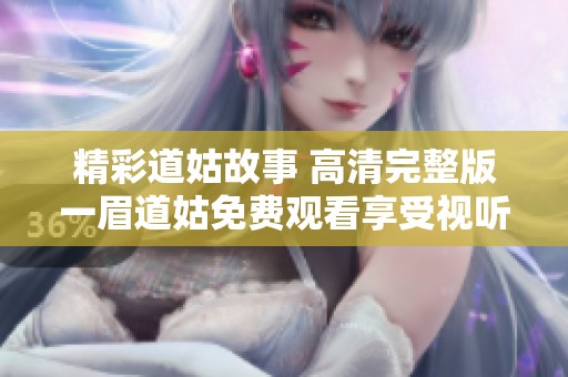 精彩道姑故事 高清完整版一眉道姑免费观看享受视听盛宴