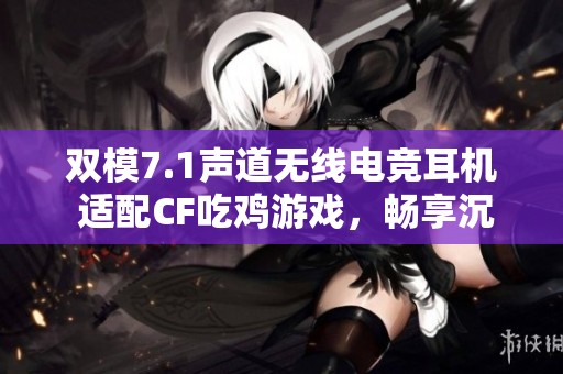 双模7.1声道无线电竞耳机 适配CF吃鸡游戏，畅享沉浸体验
