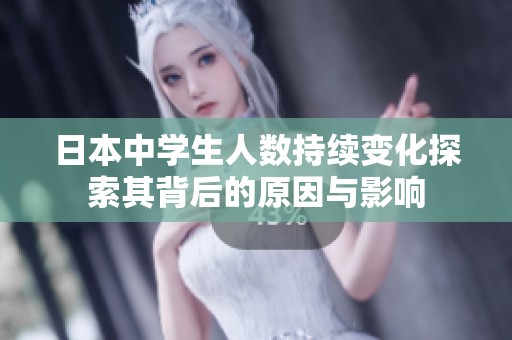 日本中学生人数持续变化探索其背后的原因与影响