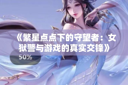 《繁星点点下的守望者：女狱警与游戏的真实交锋》