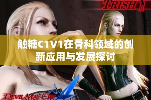 触糖C1V1在骨科领域的创新应用与发展探讨