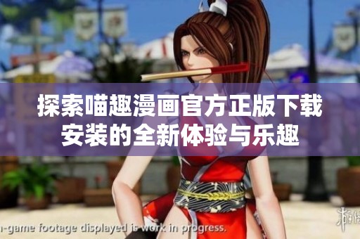 探索喵趣漫画官方正版下载安装的全新体验与乐趣