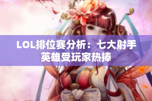LOL排位赛分析：七大射手英雄受玩家热捧