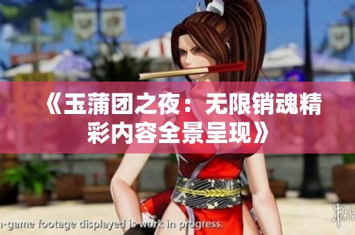 《玉蒲团之夜：无限销魂精彩内容全景呈现》