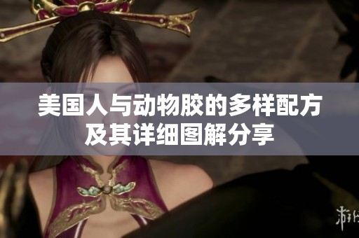 美国人与动物胶的多样配方及其详细图解分享