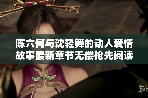 陈六何与沈轻舞的动人爱情故事最新章节无偿抢先阅读