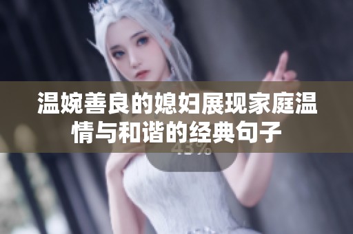 温婉善良的媳妇展现家庭温情与和谐的经典句子
