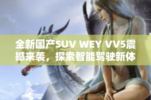全新国产SUV WEY VV5震撼来袭，探索智能驾驶新体验