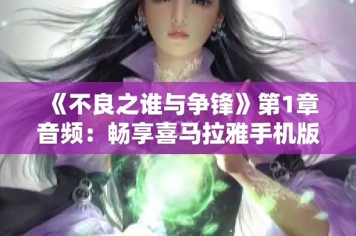 《不良之谁与争锋》第1章音频：畅享喜马拉雅手机版精彩内容