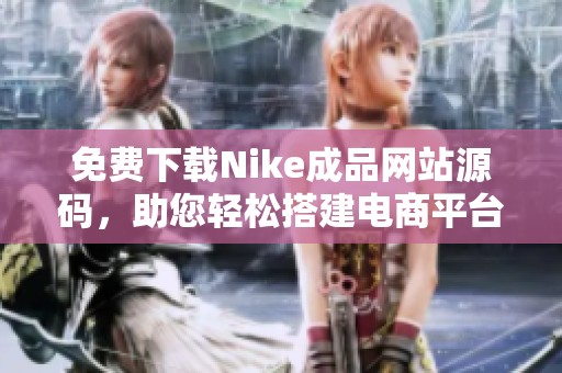 免费下载Nike成品网站源码，助您轻松搭建电商平台