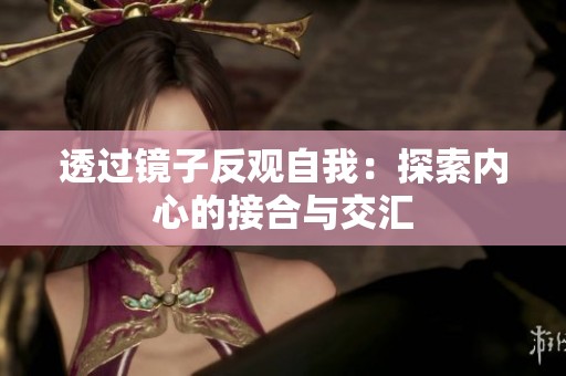 透过镜子反观自我：探索内心的接合与交汇