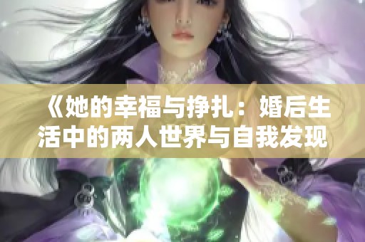 《她的幸福与挣扎：婚后生活中的两人世界与自我发现》