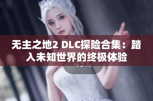 无主之地2 DLC探险合集：踏入未知世界的终极体验