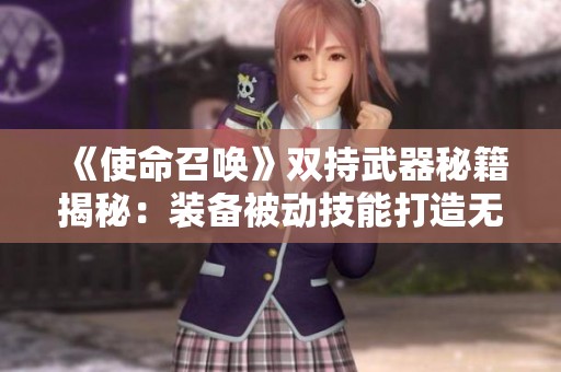 《使命召唤》双持武器秘籍揭秘：装备被动技能打造无敌火力