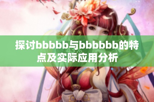 探讨bbbbb与bbbbbb的特点及实际应用分析