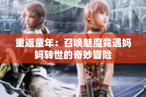 重返童年：召唤魅魔竟遇妈妈转世的奇妙冒险