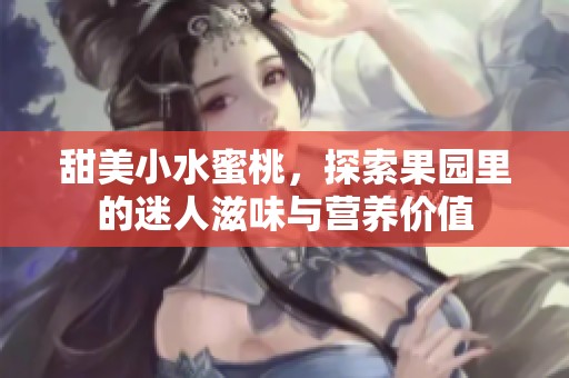 甜美小水蜜桃，探索果园里的迷人滋味与营养价值