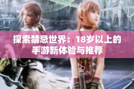探索禁忌世界：18岁以上的手游新体验与推荐