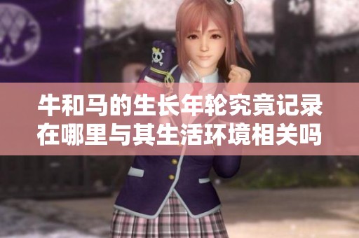 牛和马的生长年轮究竟记录在哪里与其生活环境相关吗
