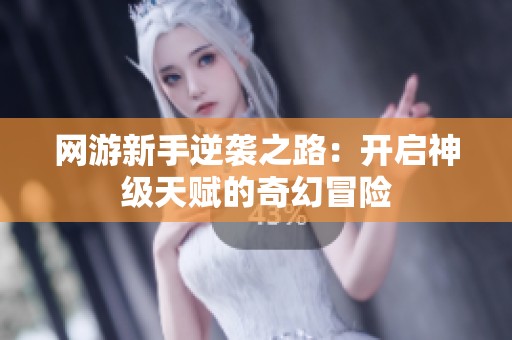 网游新手逆袭之路：开启神级天赋的奇幻冒险