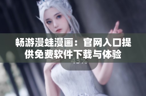 畅游漫蛙漫画：官网入口提供免费软件下载与体验