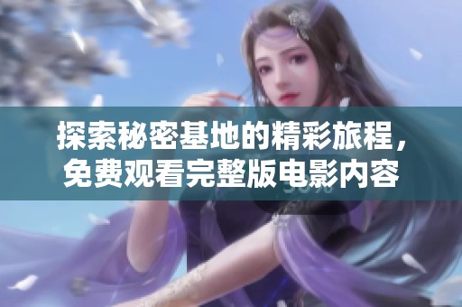 探索秘密基地的精彩旅程，免费观看完整版电影内容