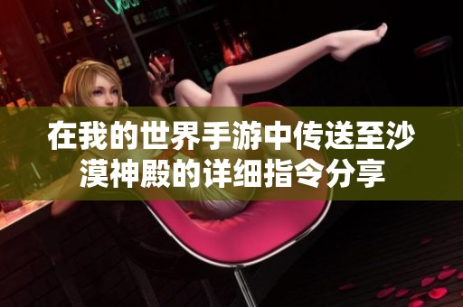 在我的世界手游中传送至沙漠神殿的详细指令分享
