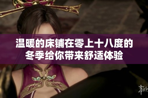 温暖的床铺在零上十八度的冬季给你带来舒适体验