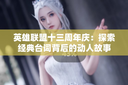 英雄联盟十三周年庆：探索经典台词背后的动人故事