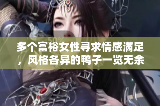多个富裕女性寻求情感满足，风格各异的鸭子一览无余