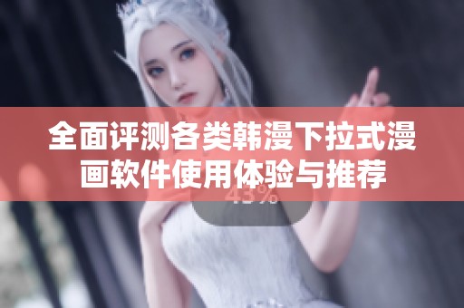 全面评测各类韩漫下拉式漫画软件使用体验与推荐