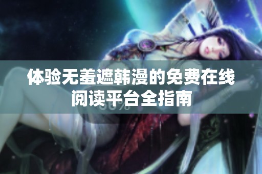 体验无羞遮韩漫的免费在线阅读平台全指南