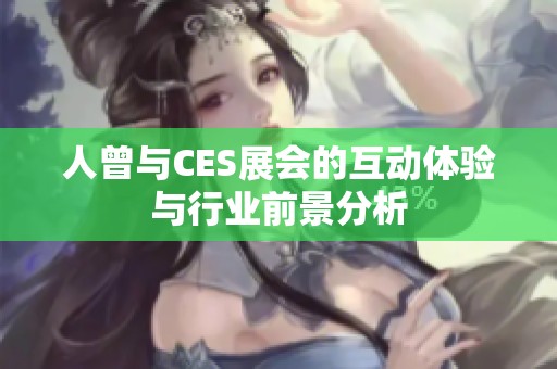 人曾与CES展会的互动体验与行业前景分析