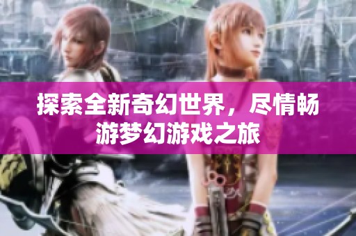 探索全新奇幻世界，尽情畅游梦幻游戏之旅