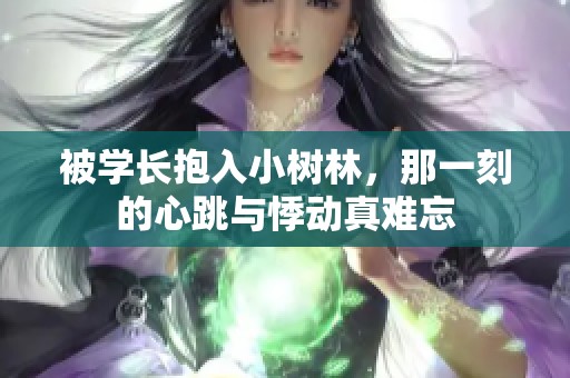 被学长抱入小树林，那一刻的心跳与悸动真难忘