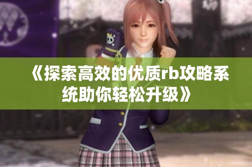 《探索高效的优质rb攻略系统助你轻松升级》