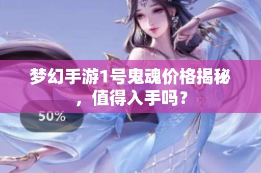 梦幻手游1号鬼魂价格揭秘，值得入手吗？